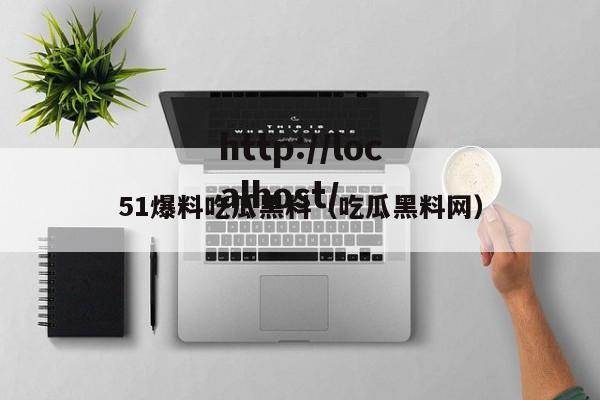 51爆料吃瓜黑料（吃瓜黑料网）