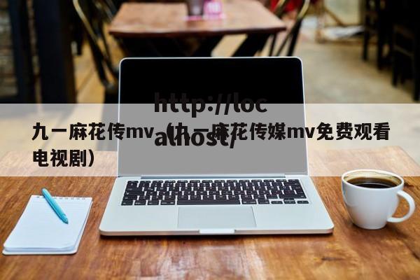 九一麻花传mv(九一麻花传媒mv免费观看电视剧)